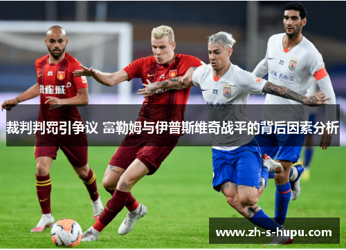 裁判判罚引争议 富勒姆与伊普斯维奇战平的背后因素分析