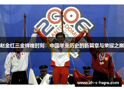 赵金红三金辉煌时刻:中国举重历史的新篇章与荣耀之巅 赵金红三金辉煌时刻:中国举重历史的新篇章与荣耀之巅