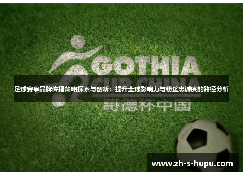 足球赛事品牌传播策略探索与创新：提升全球影响力与粉丝忠诚度的路径分析