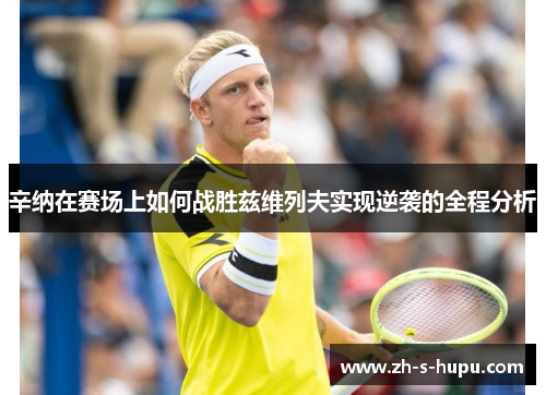 辛纳在赛场上如何战胜兹维列夫实现逆袭的全程分析