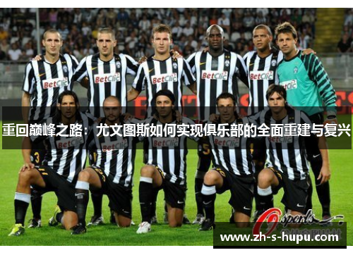 重回巅峰之路：尤文图斯如何实现俱乐部的全面重建与复兴