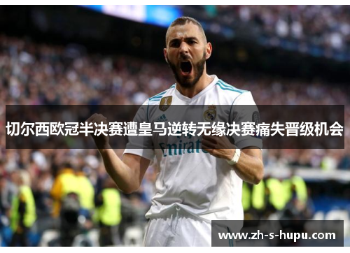 切尔西欧冠半决赛遭皇马逆转无缘决赛痛失晋级机会
