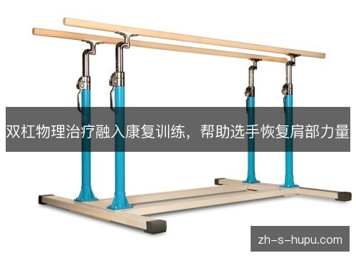 双杠物理治疗融入康复训练，帮助选手恢复肩部力量